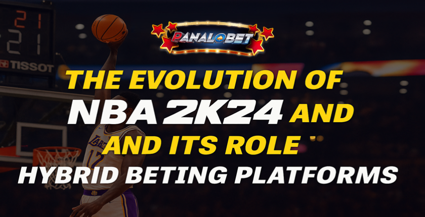 NBA 2K24 & Hybrid Betting: Panalobet’s Game-Changing Shift
