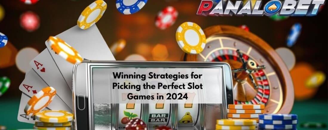 Winning Strategies for Picking the Perfect Slot Games in 2024
